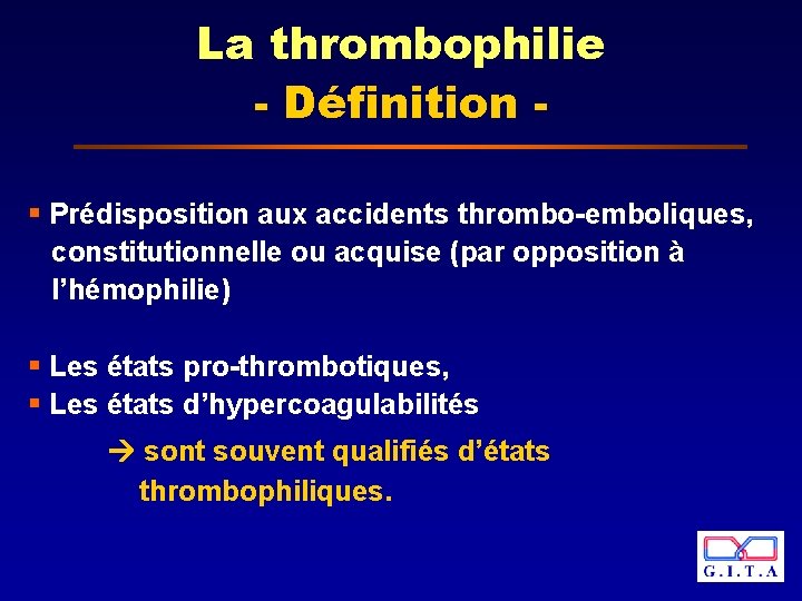 La thrombophilie - Définition § Prédisposition aux accidents thrombo-emboliques, constitutionnelle ou acquise (par opposition