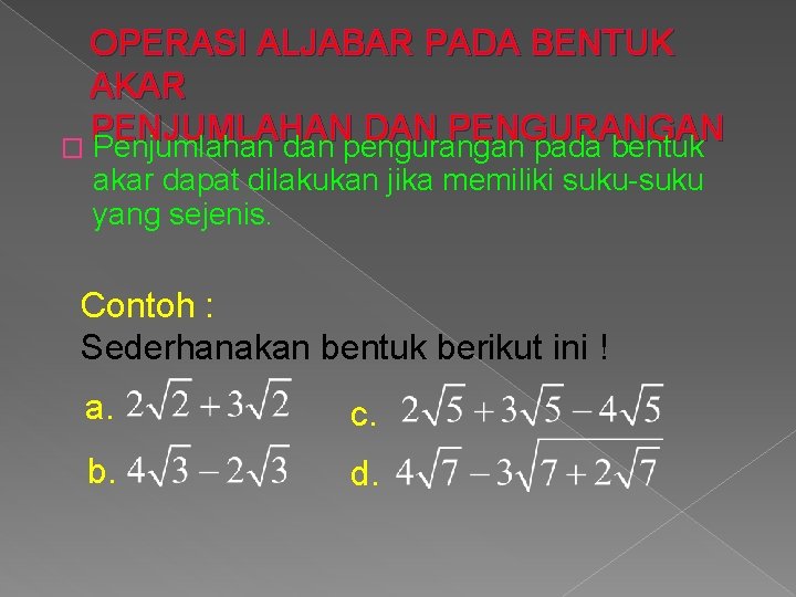 OPERASI ALJABAR PADA BENTUK AKAR PENJUMLAHAN DAN PENGURANGAN � Penjumlahan dan pengurangan pada bentuk