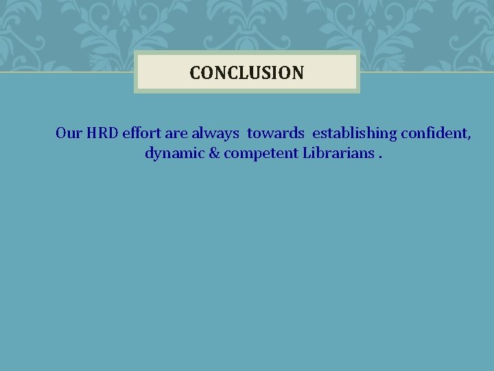 CONCLUSION Our HRD effort are always towards establishing confident, dynamic & competent Librarians. 