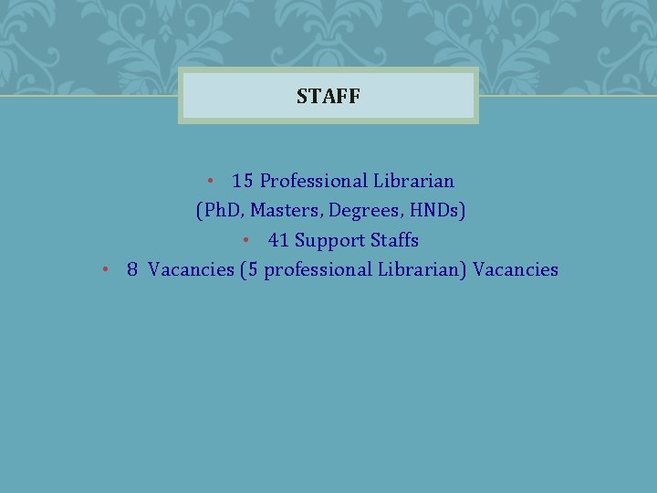 STAFF • 15 Professional Librarian (Ph. D, Masters, Degrees, HNDs) • 41 Support Staffs