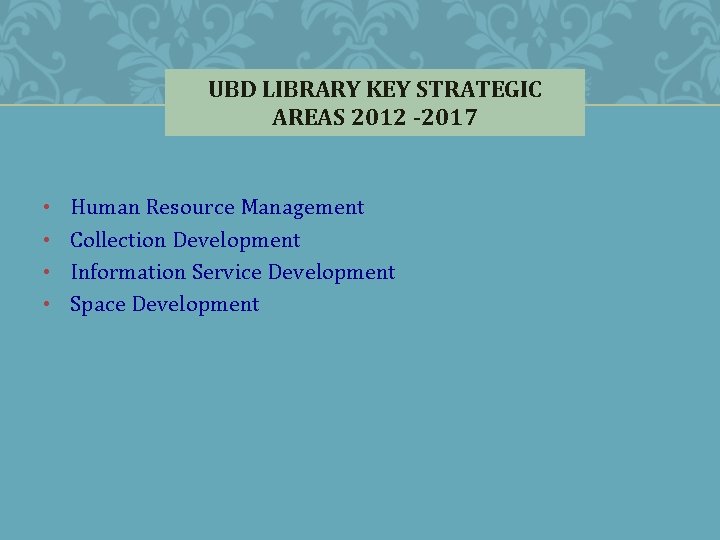 UBD LIBRARY KEY STRATEGIC AREAS 2012 -2017 • • Human Resource Management Collection Development