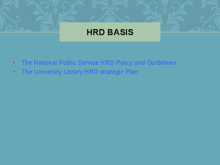 HRD BASIS • The National Public Service HRD Policy and Guidelines • The University