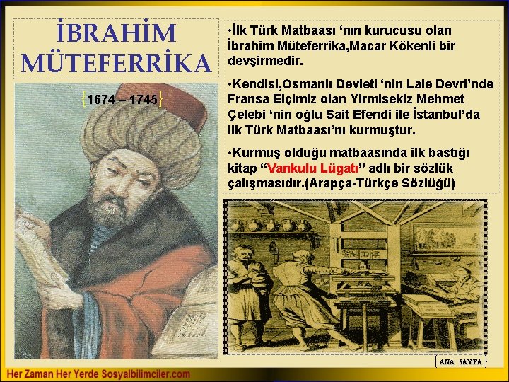 İBRAHİM MÜTEFERRİKA 1674 – 1745 • İlk Türk Matbaası ‘nın kurucusu olan İbrahim Müteferrika,