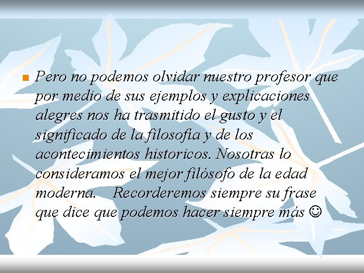 n Pero no podemos olvidar nuestro profesor que por medio de sus ejemplos y