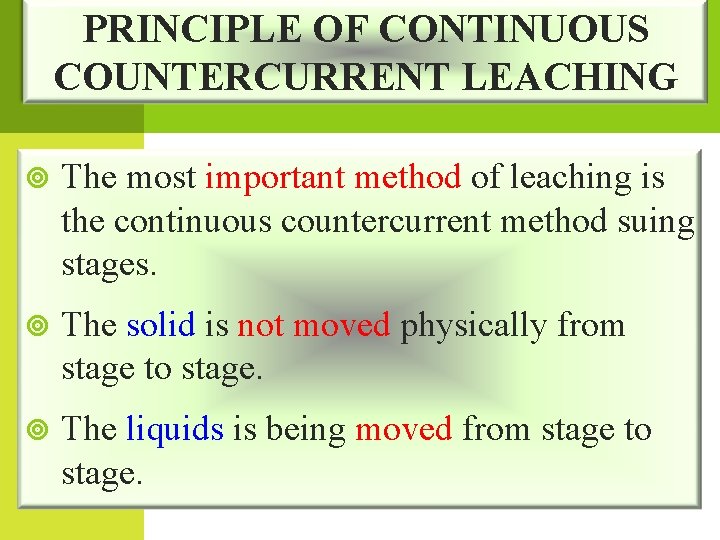 PRINCIPLE OF CONTINUOUS COUNTERCURRENT LEACHING The most important method of leaching is the continuous