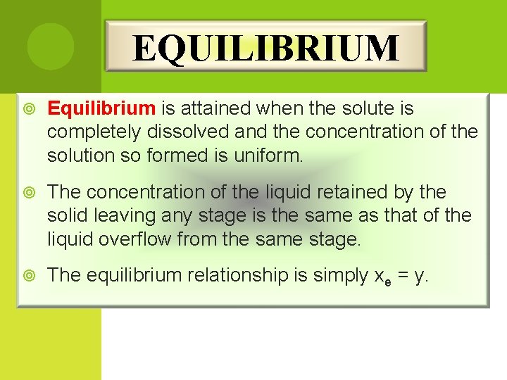 EQUILIBRIUM Equilibrium is attained when the solute is completely dissolved and the concentration of