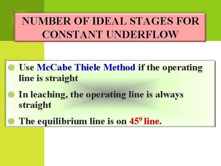 NUMBER OF IDEAL STAGES FOR CONSTANT UNDERFLOW Use Mc. Cabe Thiele Method if the NUMBER OF IDEAL STAGES FOR CONSTANT UNDERFLOW Use Mc. Cabe Thiele Method if the