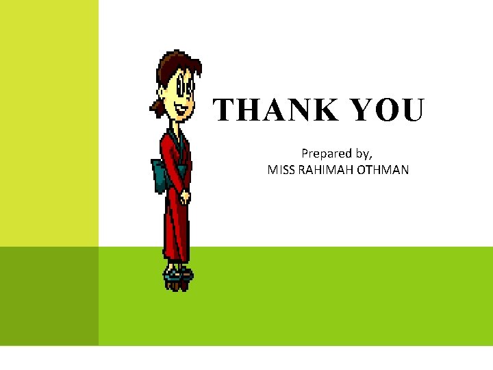 THANK YOU Prepared by, MISS RAHIMAH OTHMAN 