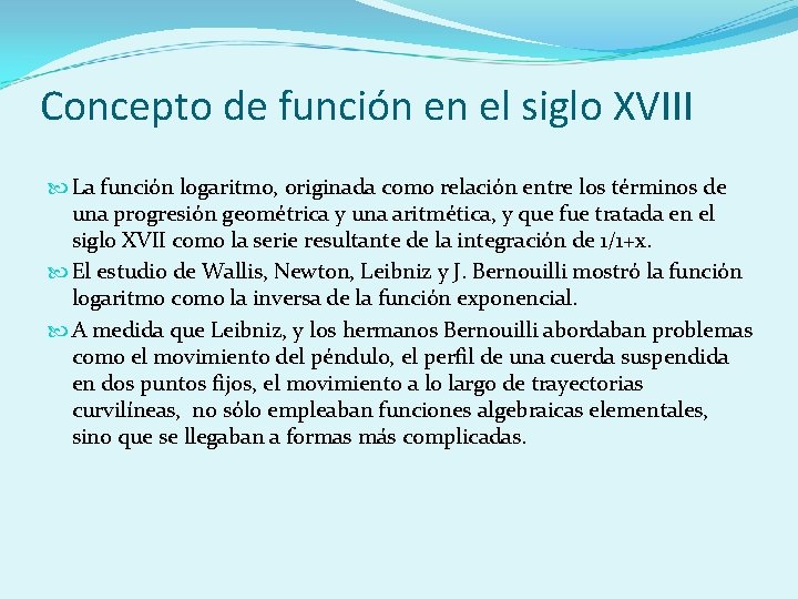 Concepto de función en el siglo XVIII La función logaritmo, originada como relación entre