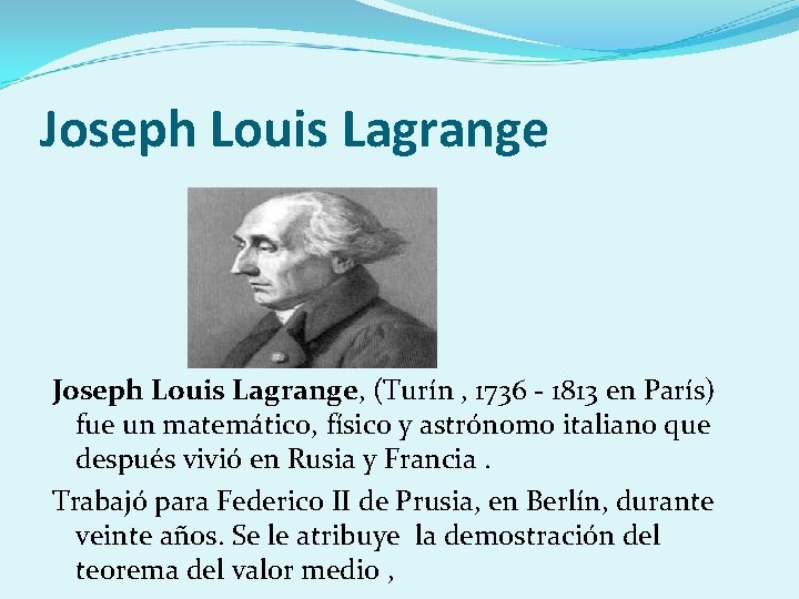 Joseph Louis Lagrange, (Turín , 1736 - 1813 en París) fue un matemático, físico