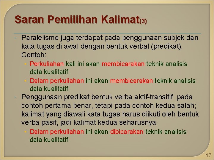 Saran Pemilihan Kalimat(3) Paralelisme juga terdapat pada penggunaan subjek dan kata tugas di awal