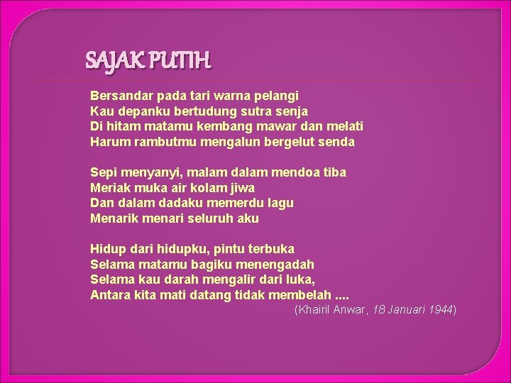 SAJAK PUTIH Bersandar pada tari warna pelangi Kau depanku bertudung sutra senja Di hitam SAJAK PUTIH Bersandar pada tari warna pelangi Kau depanku bertudung sutra senja Di hitam