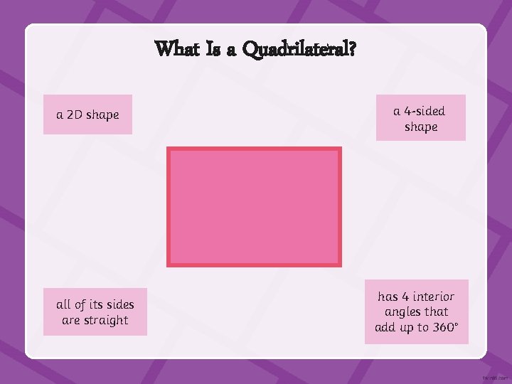 What Is a Quadrilateral? a 2 D shape all of its sides are straight