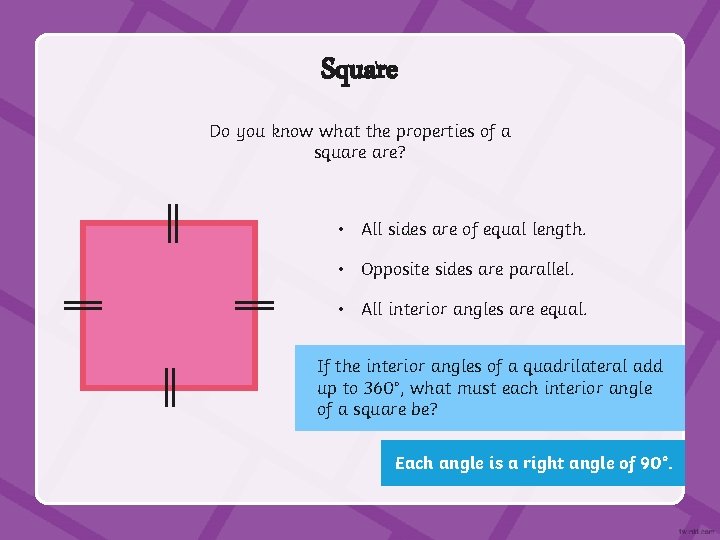 Square Do you know what the properties of a square are? • All sides