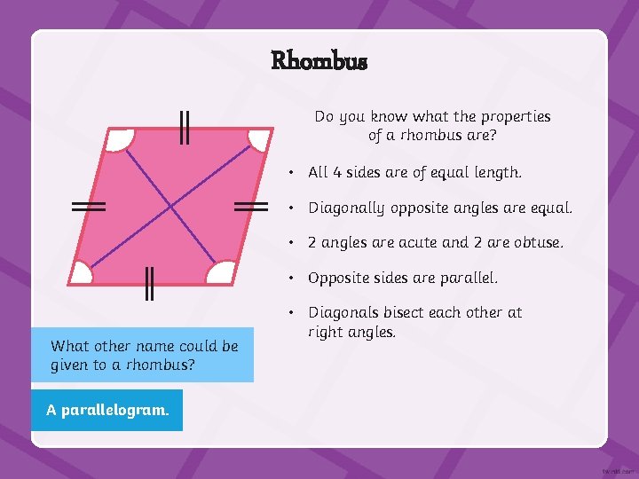 Rhombus Do you know what the properties of a rhombus are? • All 4