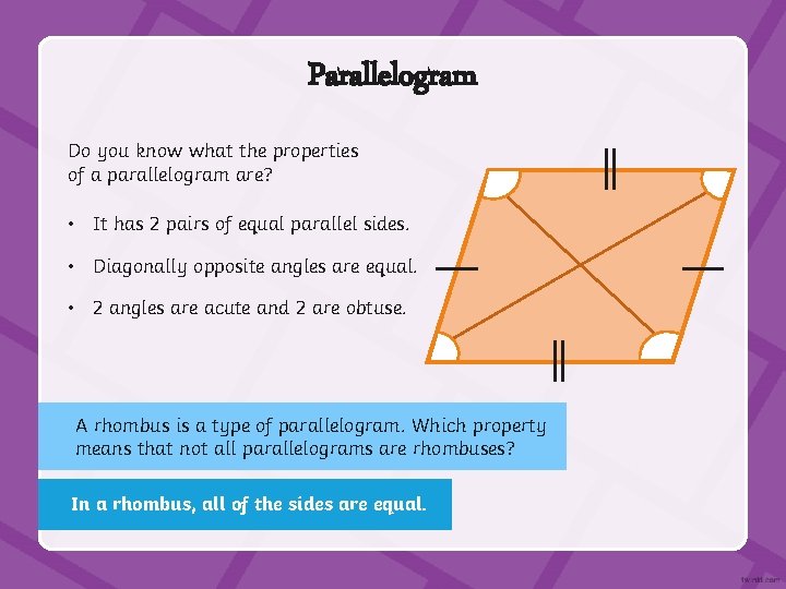 Parallelogram Do you know what the properties of a parallelogram are? • It has