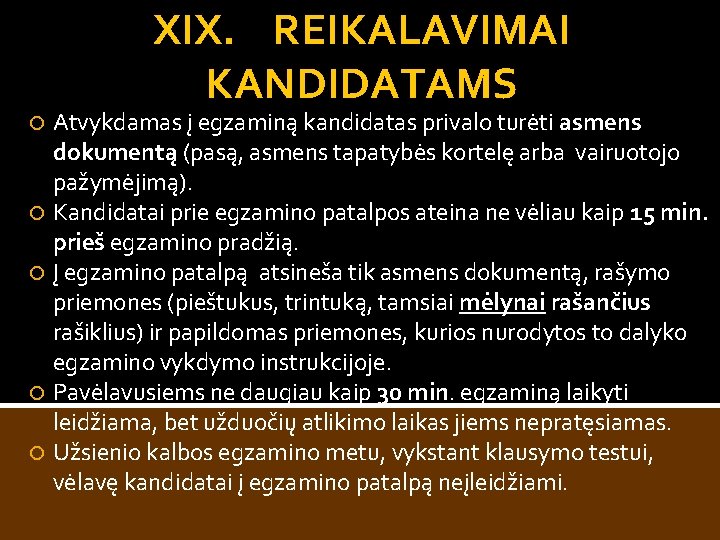 XIX. REIKALAVIMAI KANDIDATAMS Atvykdamas į egzaminą kandidatas privalo turėti asmens dokumentą (pasą, asmens tapatybės