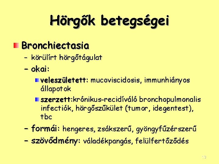 Hörgők betegségei Bronchiectasia – körülírt hörgőtágulat – okai: veleszületett: mucoviscidosis, immunhiányos állapotok szerzett: krónikus-recidíváló