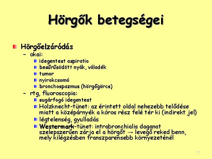 Hörgők betegségei Hörgőelzáródás – okai: idegentest aspiratio besűrűsödött nyák, váladék tumor nyirokcsomó bronchospazmus (hörgőgörcs)