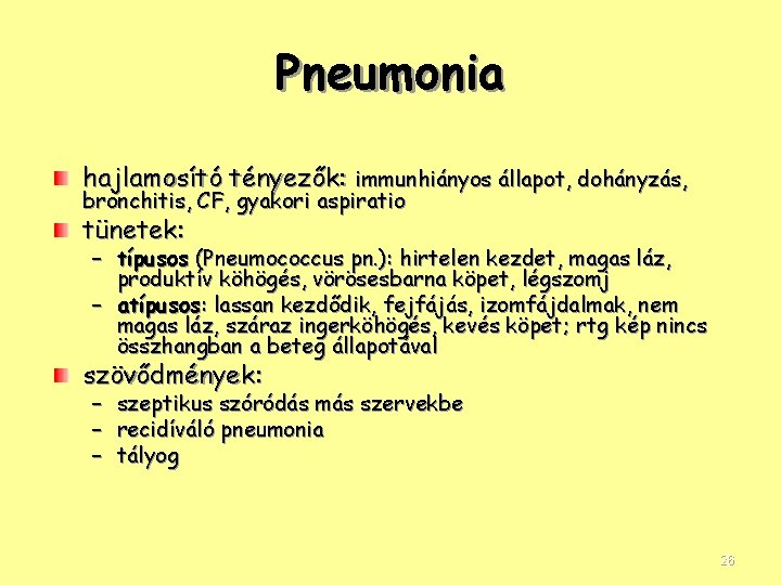 Pneumonia hajlamosító tényezők: immunhiányos állapot, dohányzás, bronchitis, CF, gyakori aspiratio tünetek: – típusos (Pneumococcus