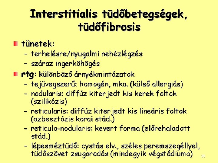 Interstitialis tüdőbetegségek, tüdőfibrosis tünetek: – terhelésre/nyugalmi nehézlégzés – száraz ingerköhögés rtg: különböző árnyékmintázatok –