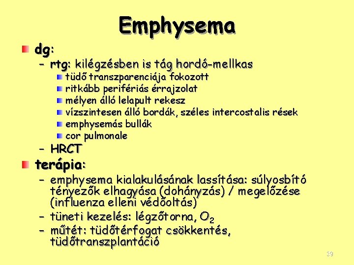 Emphysema dg: – rtg: kilégzésben is tág hordó-mellkas tüdő transzparenciája fokozott ritkább perifériás érrajzolat