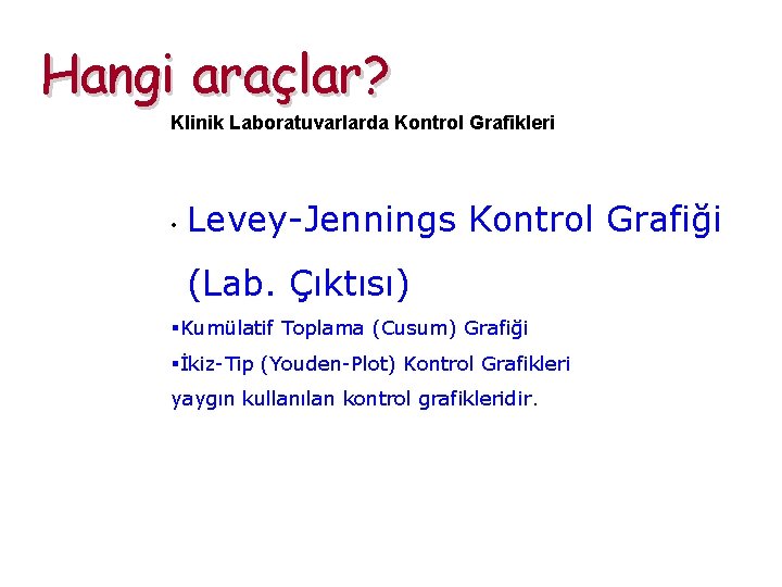 Hangi araçlar? Klinik Laboratuvarlarda Kontrol Grafikleri • Levey-Jennings Kontrol Grafiği (Lab. Çıktısı) Kumülatif Toplama