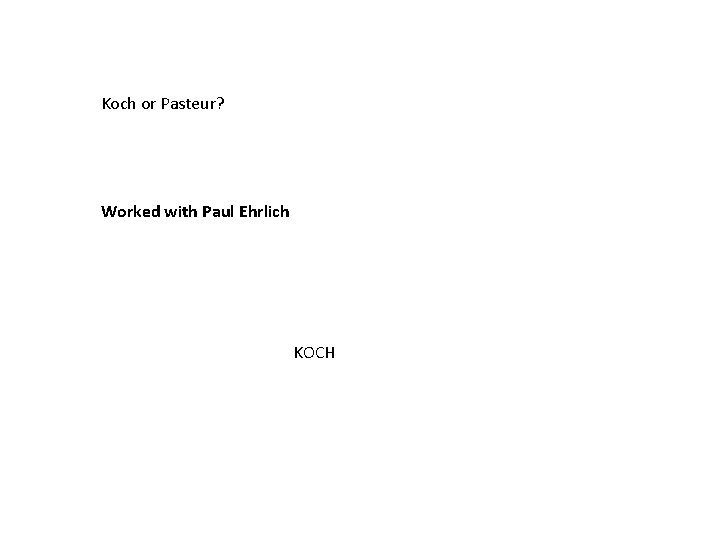 Koch or Pasteur? Worked with Paul Ehrlich KOCH 