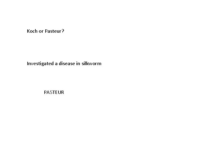 Koch or Pasteur? Investigated a disease in silkworm PASTEUR 