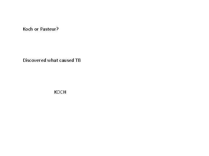 Koch or Pasteur? Discovered what caused TB KOCH 