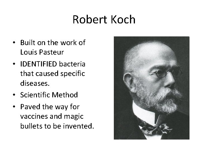 Robert Koch • Built on the work of Louis Pasteur • IDENTIFIED bacteria that