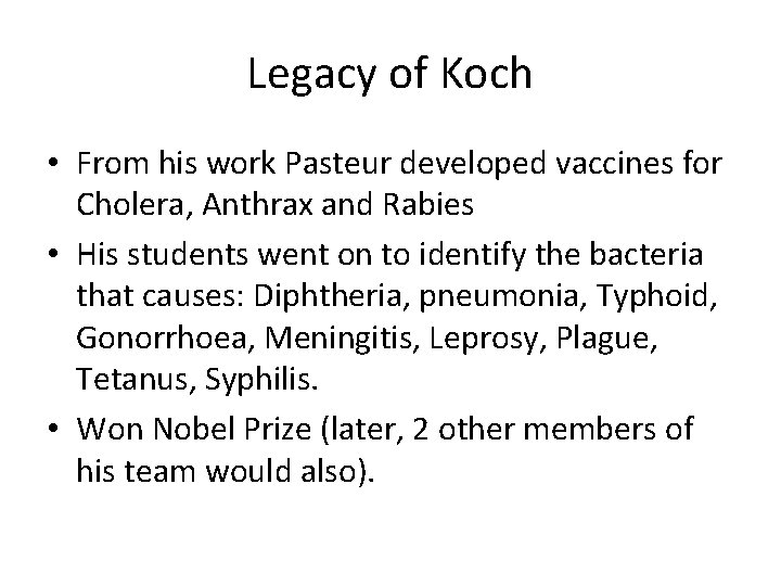 Legacy of Koch • From his work Pasteur developed vaccines for Cholera, Anthrax and