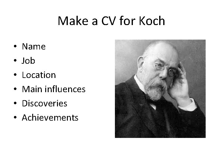 Make a CV for Koch • • • Name Job Location Main influences Discoveries