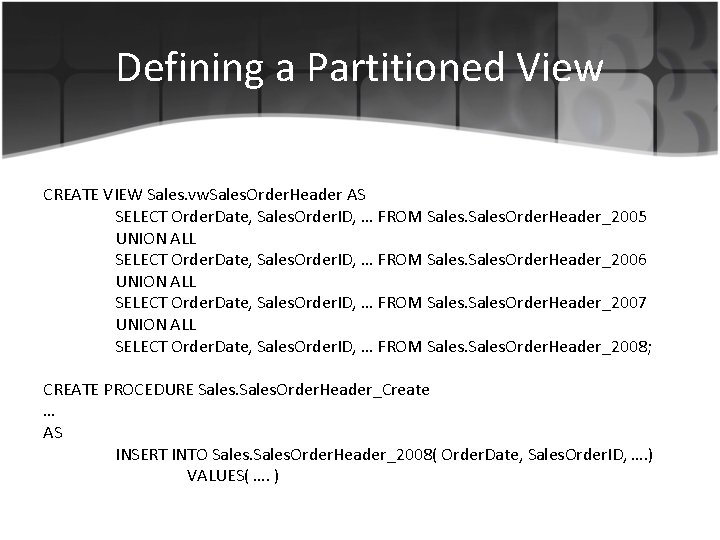Defining a Partitioned View CREATE VIEW Sales. vw. Sales. Order. Header AS SELECT Order.