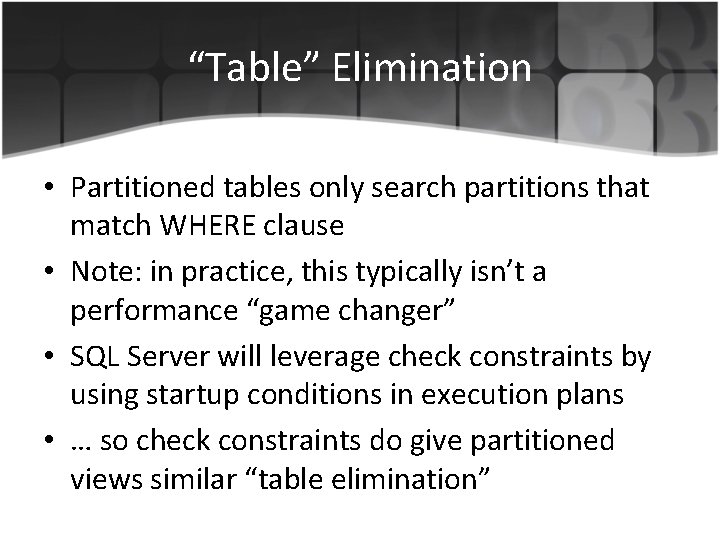 “Table” Elimination • Partitioned tables only search partitions that match WHERE clause • Note: