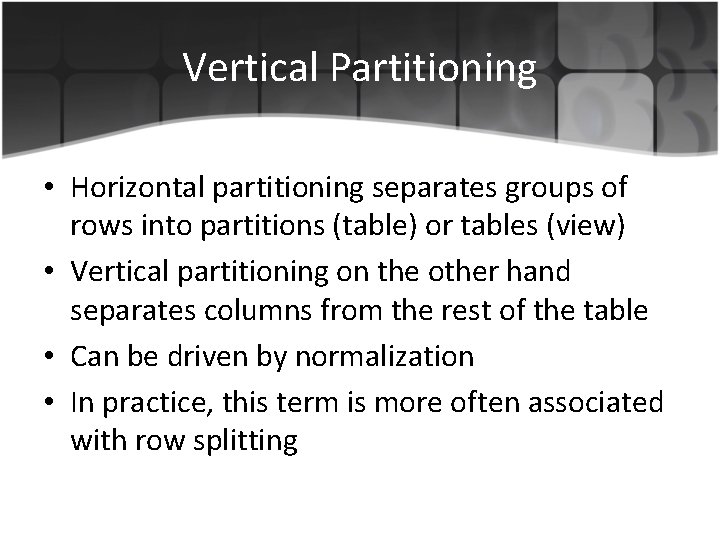 Vertical Partitioning • Horizontal partitioning separates groups of rows into partitions (table) or tables