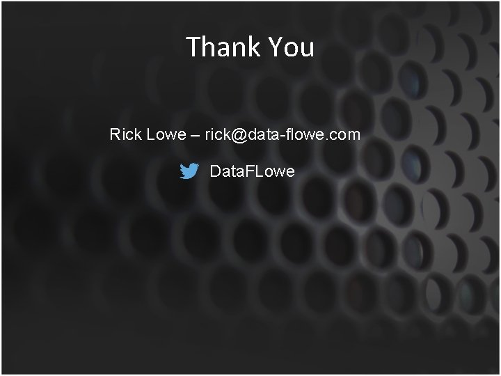 Thank You Rick Lowe – rick@data-flowe. com Data. FLowe 