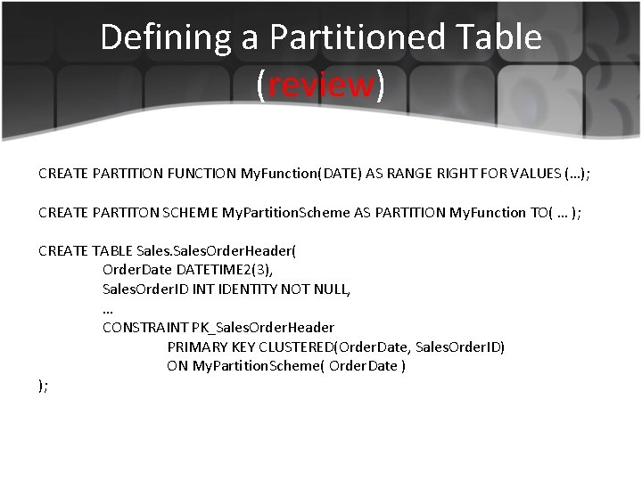 Defining a Partitioned Table (review) CREATE PARTITION FUNCTION My. Function(DATE) AS RANGE RIGHT FOR