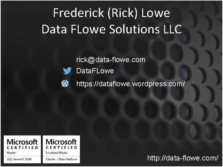 Frederick (Rick) Lowe Data FLowe Solutions LLC rick@data-flowe. com Data. FLowe https: //dataflowe. wordpress.