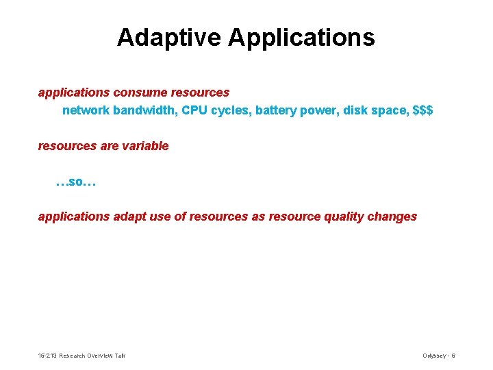 Adaptive Applications applications consume resources network bandwidth, CPU cycles, battery power, disk space, $$$ Adaptive Applications applications consume resources network bandwidth, CPU cycles, battery power, disk space, $$$