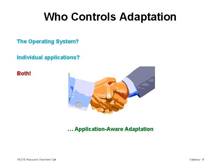 Who Controls Adaptation The Operating System? Individual applications? Both! … Application-Aware Adaptation 15 -213 Who Controls Adaptation The Operating System? Individual applications? Both! … Application-Aware Adaptation 15 -213