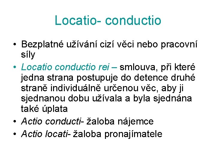 Locatio- conductio • Bezplatné užívání cizí věci nebo pracovní síly • Locatio conductio rei