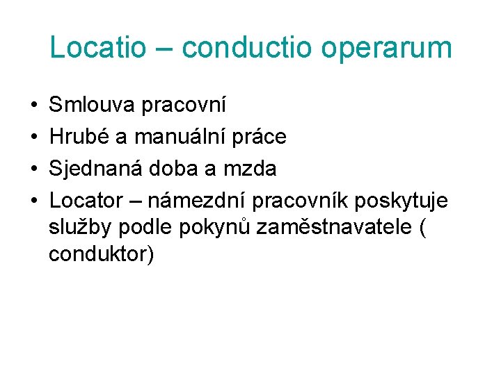 Locatio – conductio operarum • • Smlouva pracovní Hrubé a manuální práce Sjednaná doba