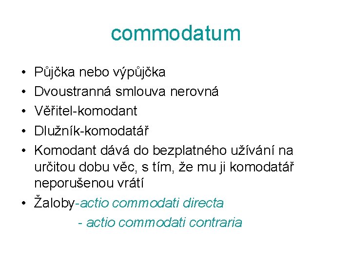commodatum • • • Půjčka nebo výpůjčka Dvoustranná smlouva nerovná Věřitel-komodant Dlužník-komodatář Komodant dává