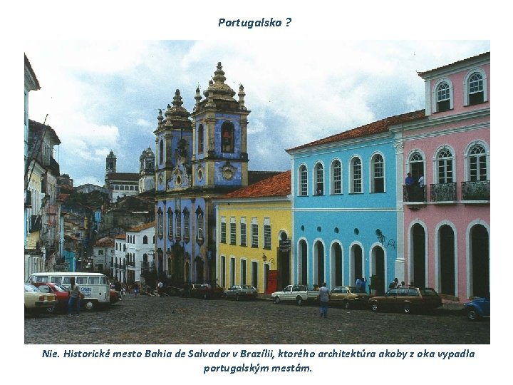 Portugalsko ? Nie. Historické mesto Bahia de Salvador v Brazílii, ktorého architektúra akoby z