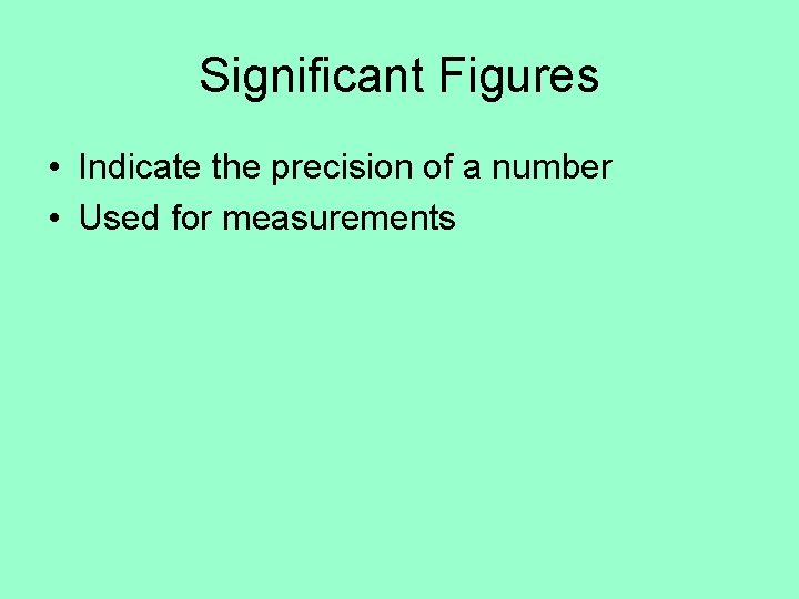 Significant Figures • Indicate the precision of a number • Used for measurements 