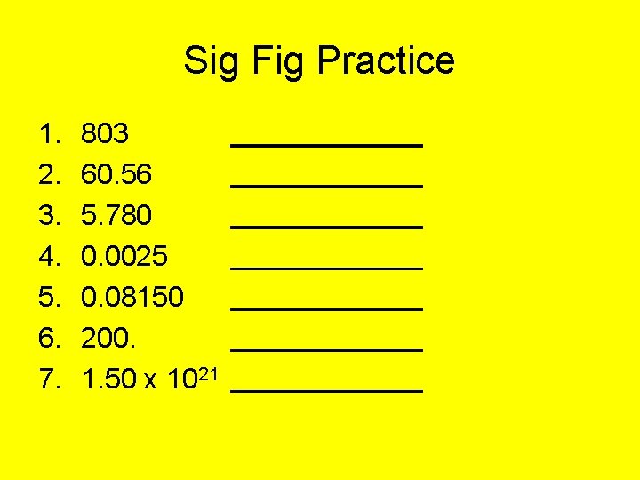 Sig Fig Practice 1. 2. 3. 4. 5. 6. 7. 803 60. 56 5.