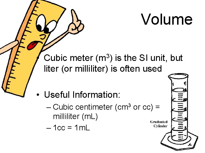 Volume • Cubic meter (m 3) is the SI unit, but liter (or milliliter)