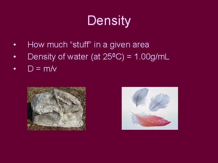 Density • • • How much “stuff” in a given area Density of water