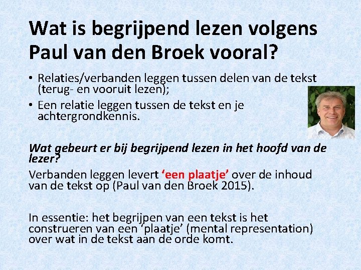 Wat is begrijpend lezen volgens Paul van den Broek vooral? • Relaties/verbanden leggen tussen